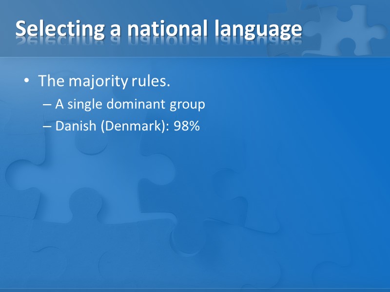 Selecting a national language The majority rules.  A single dominant group Danish (Denmark):